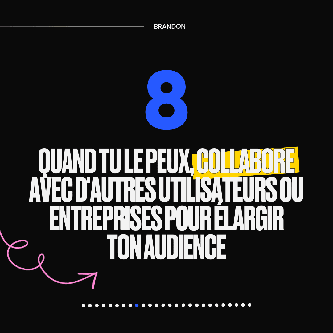 8. QUAND TU LE PEUX COLLABORE AVEC D'AUTRES UTILISATEURS OU ENTREPRISES POUR ELARGIR TON AUDIENCE