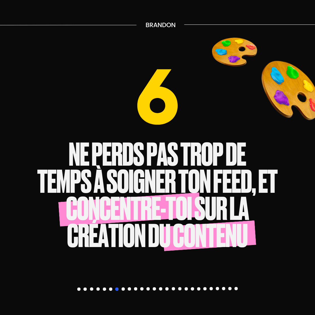 6. NE PERDS PAS TROP DE TEMPS A SOIGNER TON FEED, ET CONCENTRE TOI SUR LA CREATION DU CONTENU