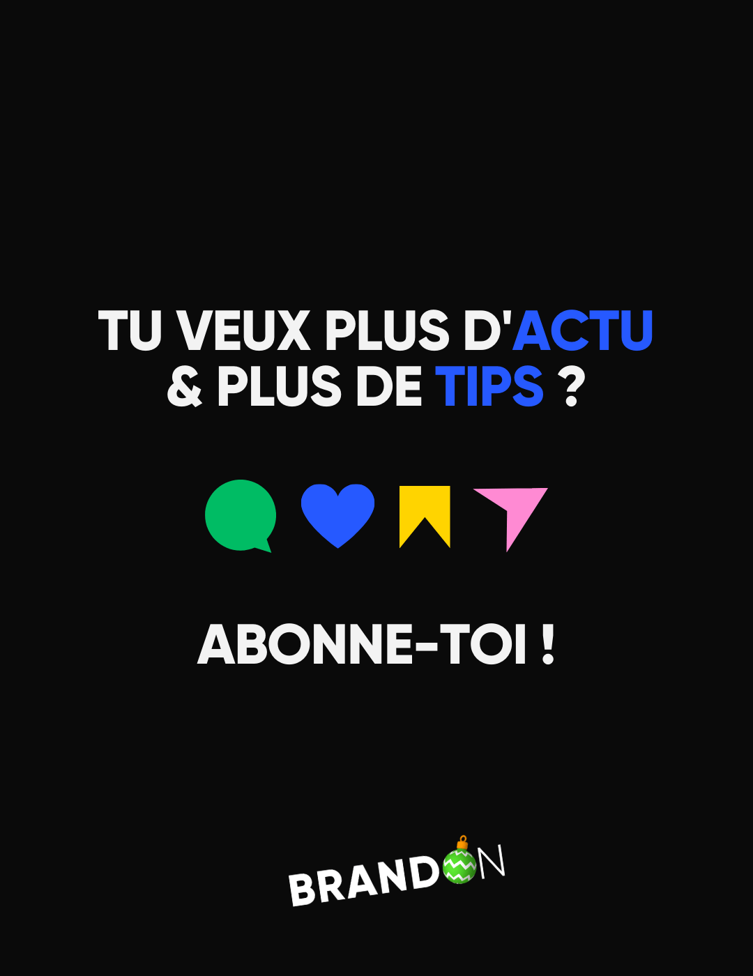 TU VEUX PLUS D'ACTU & PLUS DE TIPS ABONNE-TOI !