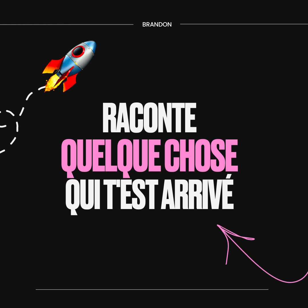 Raconte quelque chose qui t'est arrivé