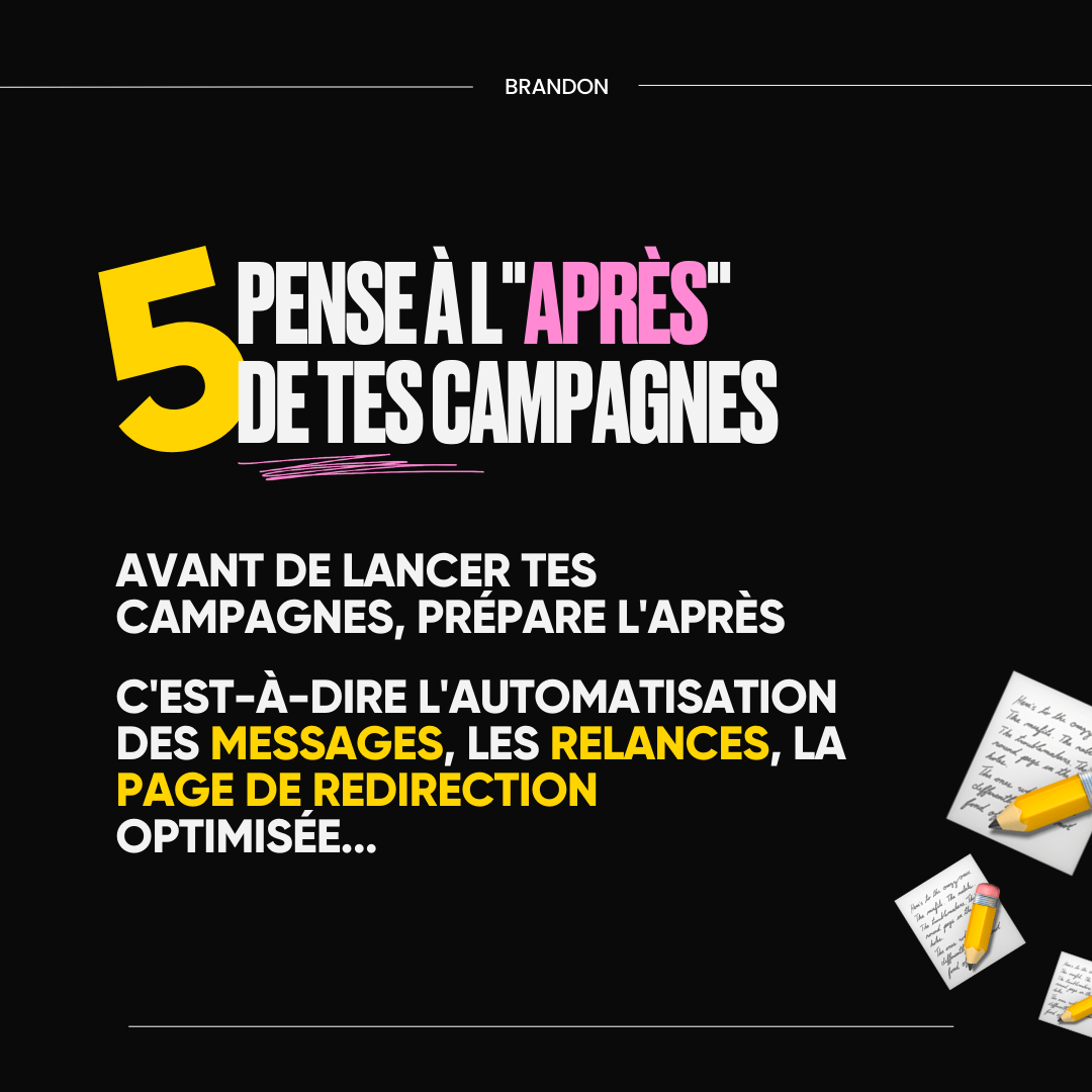 5. Pense à "l'après" de tes campagnes